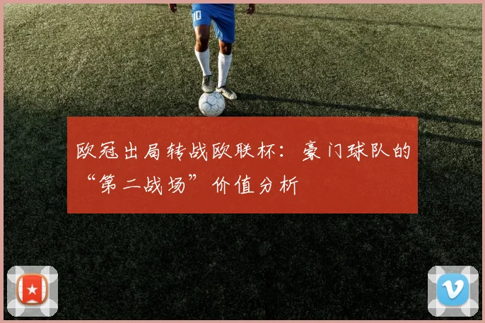 欧冠出局转战欧联杯：豪门球队的“第二战场”价值分析