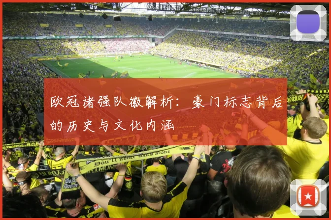欧冠诸强队徽解析：豪门标志背后的历史与文化内涵